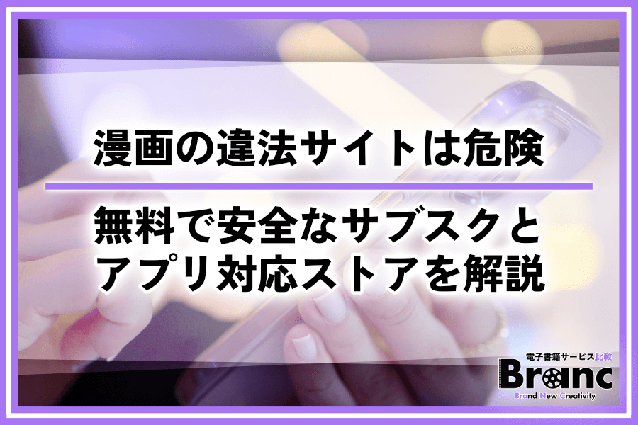漫画の違法サイトは危険！無料で安全に読めるサブスクとおすすめのアプリ対応ストアを解説