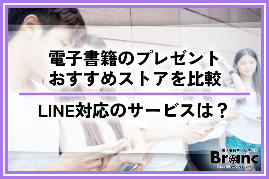 電子書籍をプレゼントしたい時におすすめのストアを比較！ギフトに最適なLINE対応のサービスは？