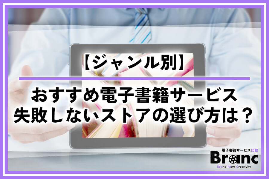 電子書籍のおすすめサービスを徹底比較！ジャンル別に最適なストアと失敗しない選び方