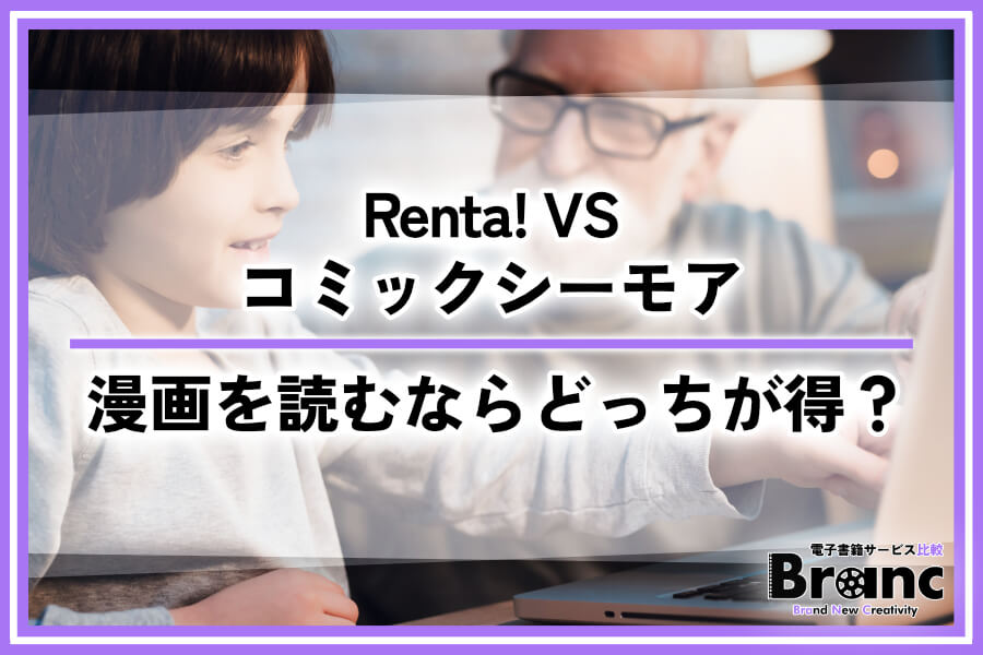 【Renta! VS コミックシーモア】漫画を読むならどっちが得？違いを目的別に比較