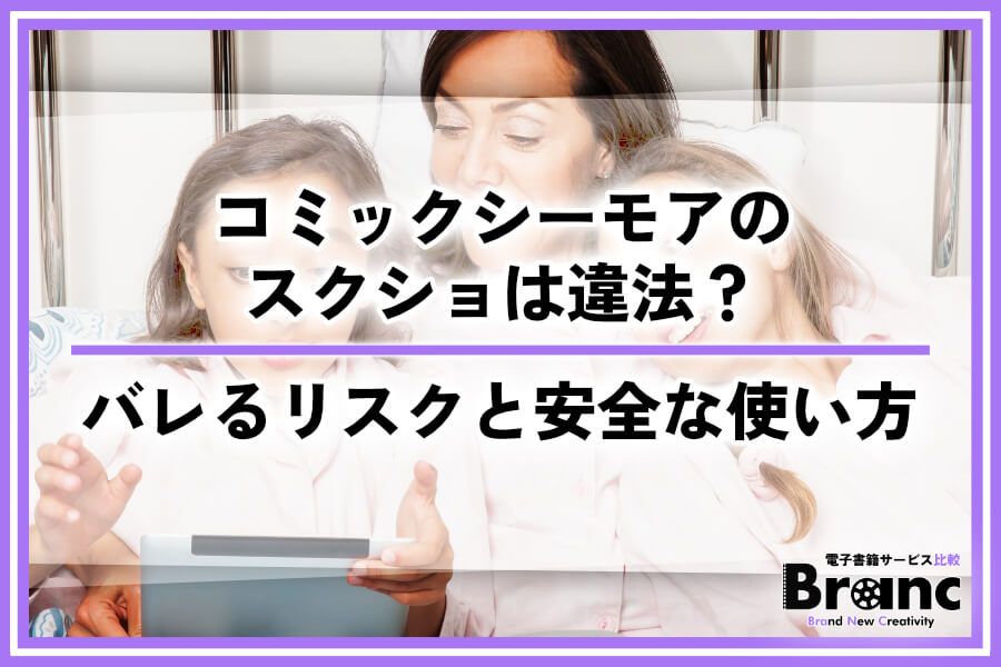 コミックシーモアのスクショは違法？バレるリスクと安全な使い方を解説