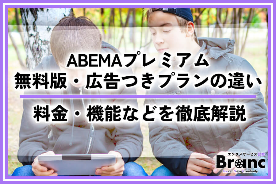 ABEMAプレミアムと無料版・広告つきプランの違いは？料金・機能・おすすめな方を徹底解説