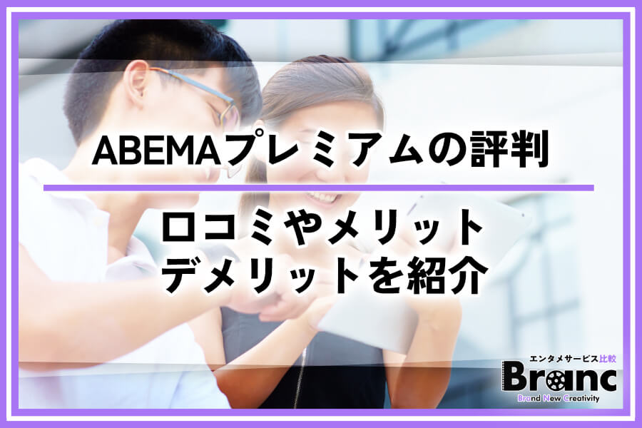 ABEMAプレミアムの評判を徹底調査！利用者の口コミやメリット・デメリットを紹介