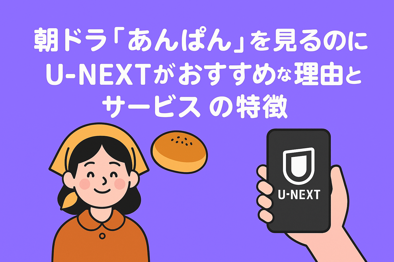 朝ドラ『あんぱん』を見るのにU-NEXTがおすすめな理由とサービスの特徴を解説