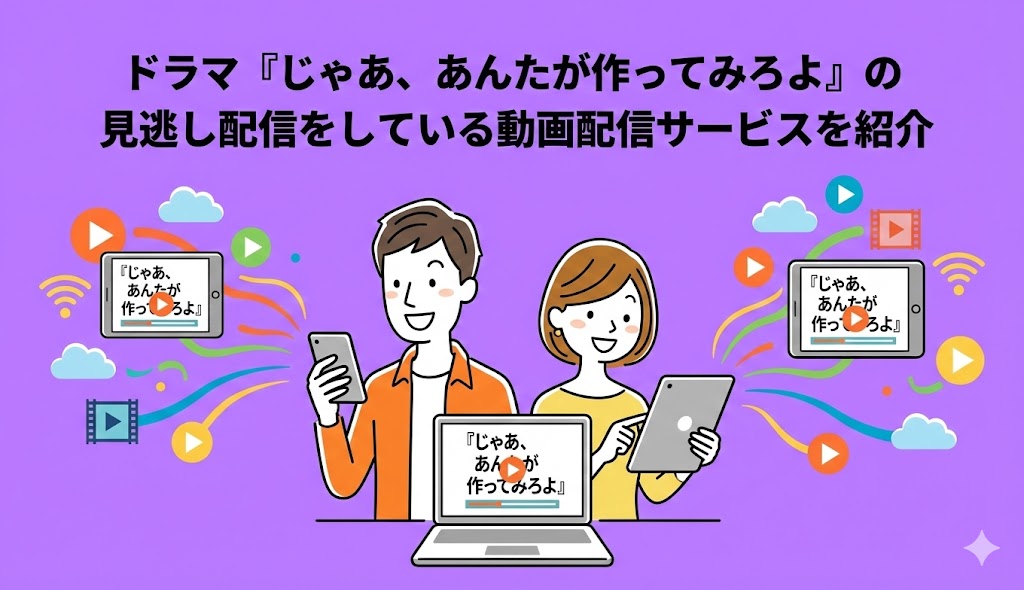 ドラマ『じゃあ、あんたが作ってみろよ』の見逃し配信をしている動画配信サービスを紹介