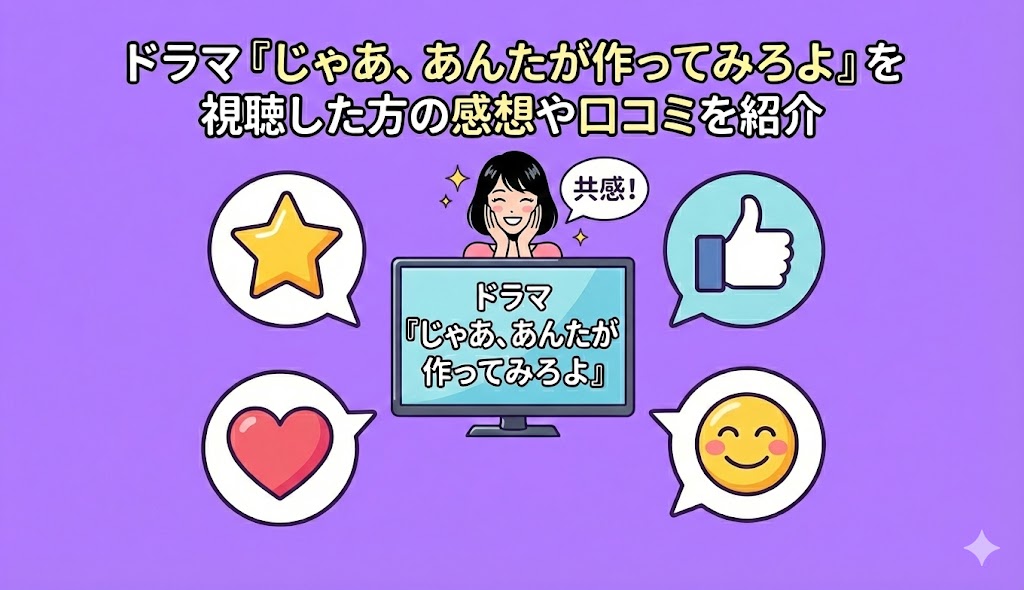 ドラマ『じゃあ、あんたが作ってみろよ』を視聴した方の感想や口コミを紹介