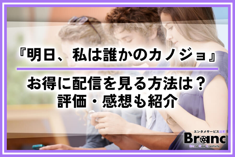 ドラマ『明日、私は誰かのカノジョ』の配信はどこで見れる？お得な視聴方法や評価・感想を紹介