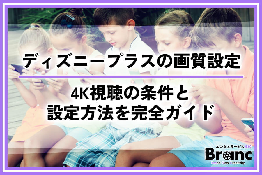 ディズニープラスの画質はどれくらい？4K視聴の条件と設定方法を完全ガイド