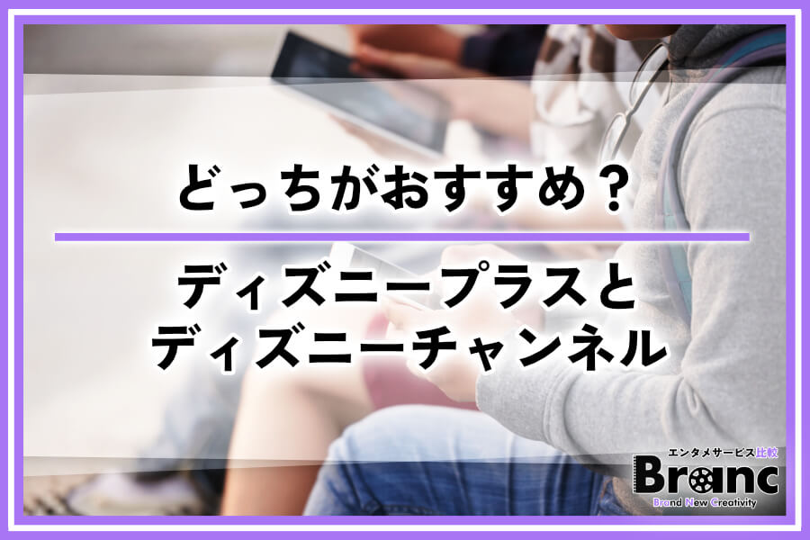 ディズニープラスとディズニーチャンネルの違いとは？どっちがおすすめか解説