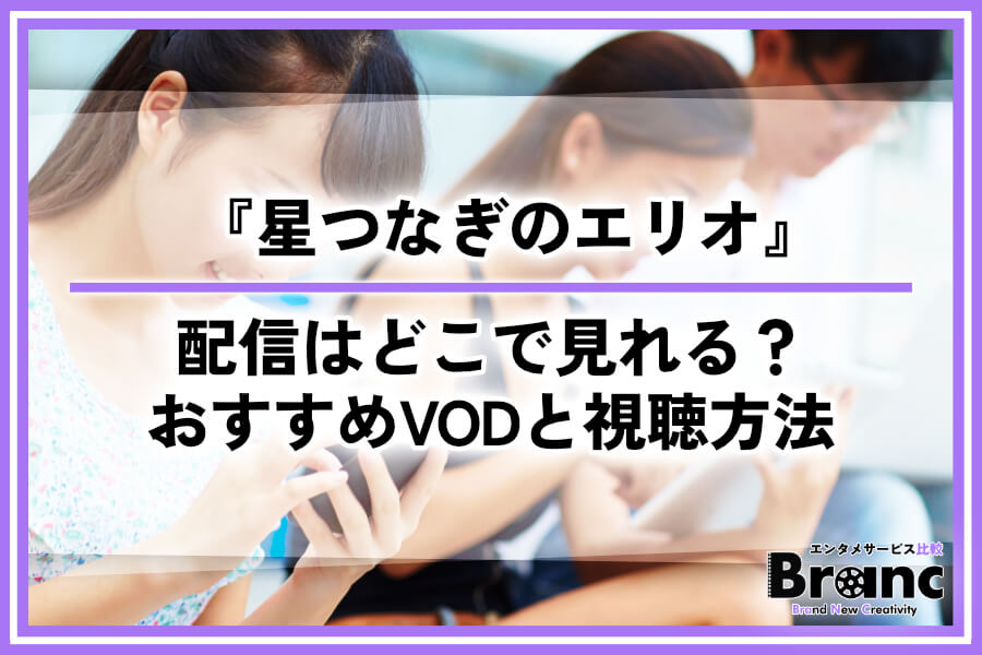 『星つなぎのエリオ』の配信はどこで見れる?おすすめサービスとお得な視聴方法を解説