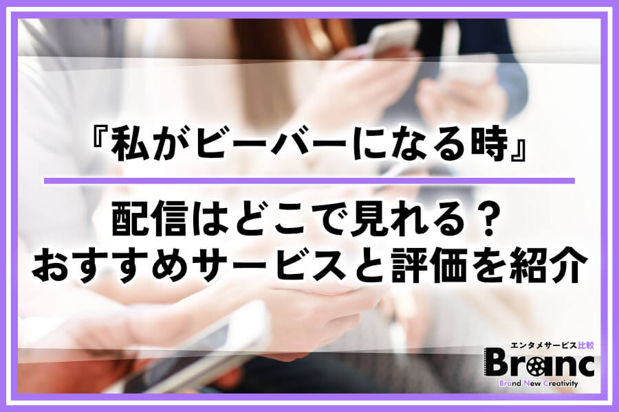 『私がビーバーになる時』の配信はどこで見れる?おすすめサービスと視聴者の評価を紹介