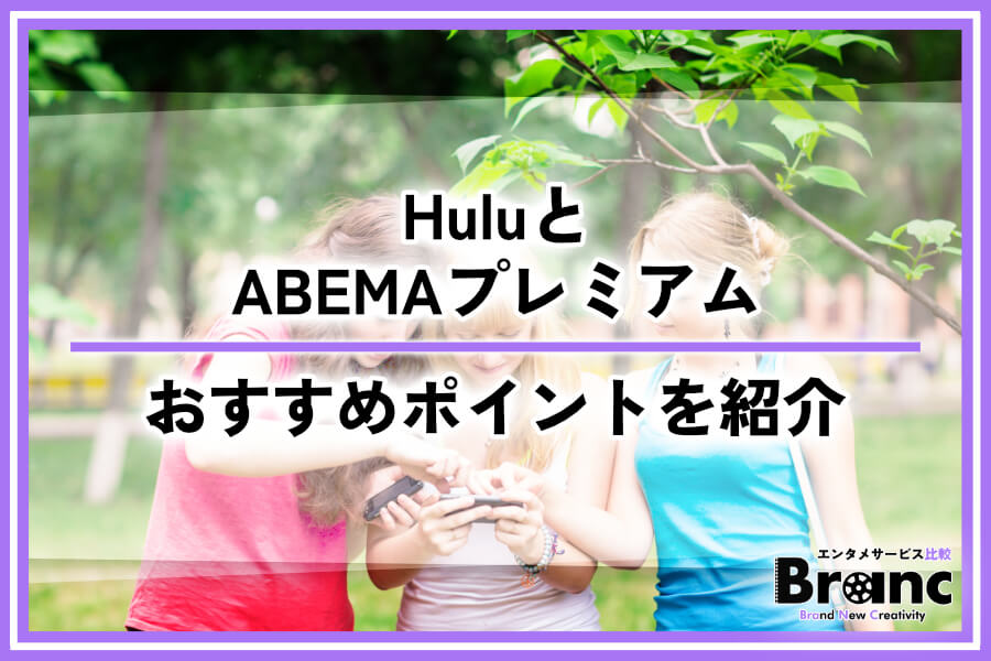 HuluとABEMAプレミアムはどっちがいい？特徴の比較とおすすめポイントを紹介