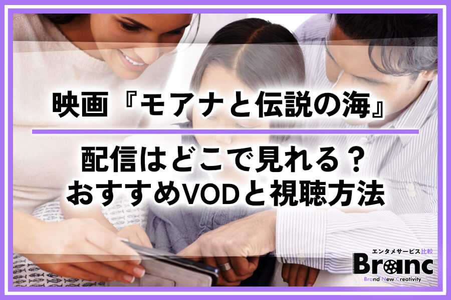 映画『モアナと伝説の海』の配信はどこで見れる?おすすめサービスとお得な視聴方法を解説