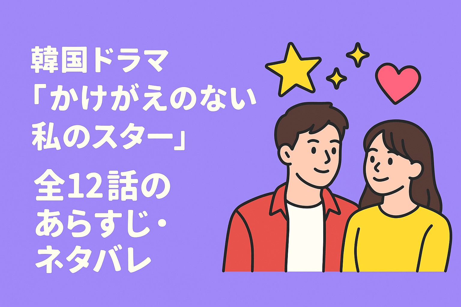 韓国ドラマ『かけがえのない私のスター』の全12話のあらすじ・ネタバレを紹介