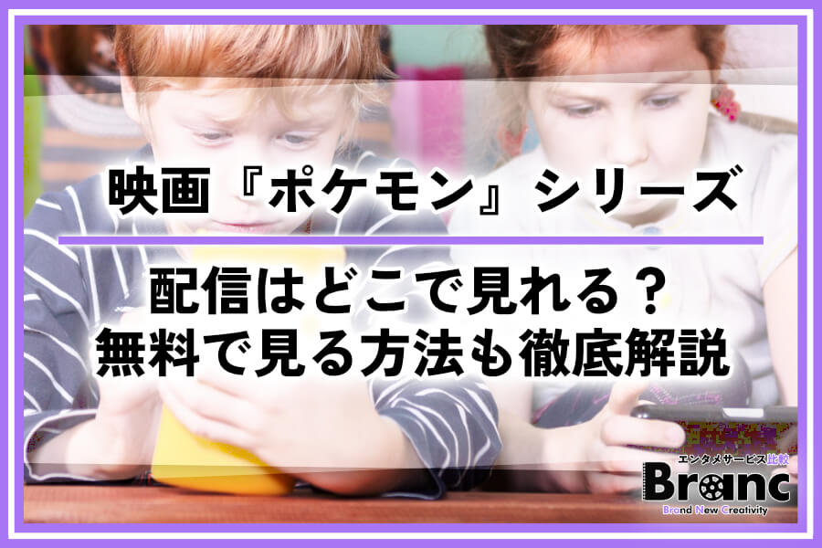 【最新】映画『ポケモン』シリーズの配信はどこで見れる？おすすめサービスと無料視聴方法を徹底解説