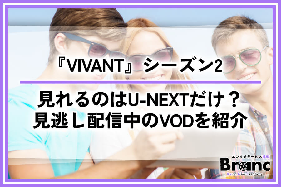 『VIVANT』シーズン2が見れるのはU-NEXTだけ？見逃し配信ができるサービスを紹介