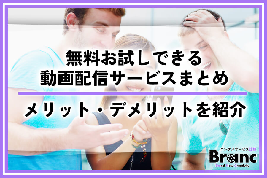 無料お試しでお得に利用できる動画配信サービス14選！選び方やメリット・デメリットを紹介