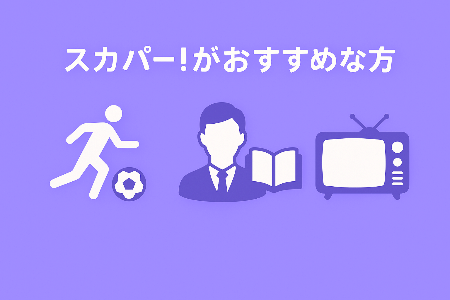 スカパー!がおすすめな方