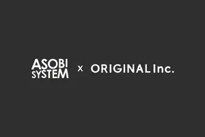 アソビシステムとORIGINAL、資本業務提携を締結。日本文化の国際市場定着へ長期戦略で共同基盤構築 画像