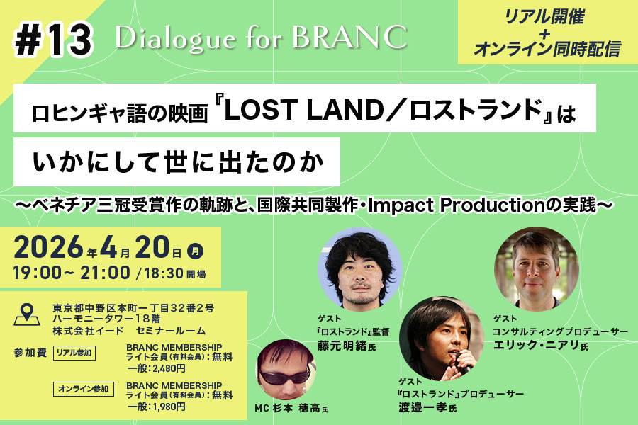 【4月20日(月) イベント開催】ベネチア国際映画祭3冠ロヒンギャ語の映画『LOST LAND/ロストランド』はいかにして世にでたのか Dialogue for BRANC #13