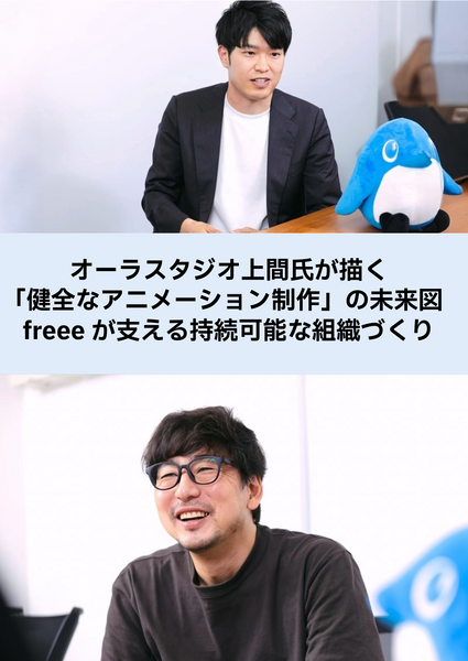 オーラスタジオ上間氏が描く「健全なアニメーション制作」の未来図：freeeが支える持続可能な組織づくり・画像
