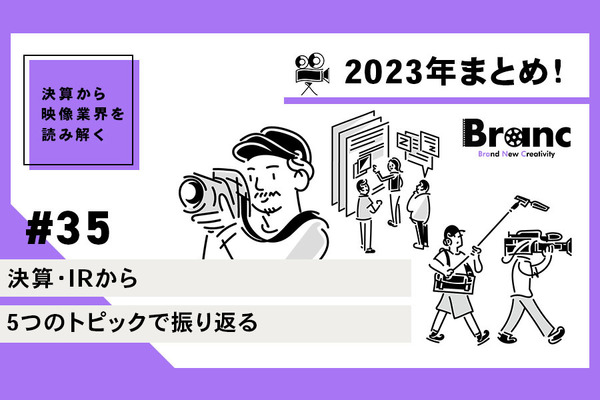 決算・IRから2023年映像業界を5つのトピックで振り返る【決算から映像業界を読み解く】#35 画像