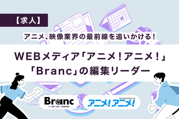 【求人】アニメ、映像業界の最前線を追いかける！WEBメディア「Branc」「アニメ！アニメ！」の編集リーダー